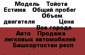  › Модель ­ Тойота Естима › Общий пробег ­ 91 000 › Объем двигателя ­ 2 400 › Цена ­ 1 600 000 - Все города Авто » Продажа легковых автомобилей   . Башкортостан респ.